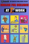 English for Children - At Work by My Ebook Publishing House from CONSTANTIN OLARU in School Exercise category English for Children - At Work by My Ebook Publishing House from in category