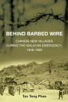 Behind Barbed Wire: Chinese New Villages During the Malayan Emergency, 1948-1960 by Tan Teng Phee from  in  category
