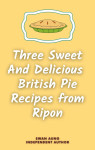 Three Sweet and Delicious British Pie Recipes from Ripon - text