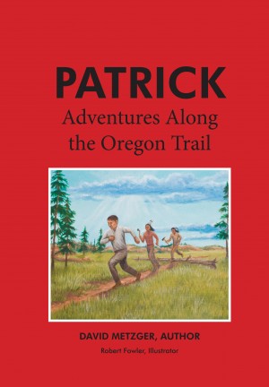 Patrick: Adventures Along the Oregon Trail by David Metzger from Bookbaby in History category