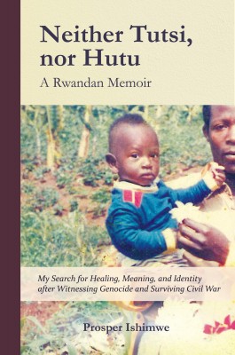 Neither Tutsi, Nor Hutu: A Rwandan Memoir by Prosper Ishimwe from Bookbaby in History category
