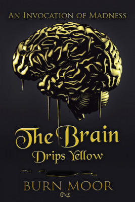 The Brain Drips Yellow by Burn Moor from Bookbaby in General Novel category