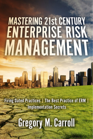 Mastering 21st Century Enterprise Risk Management by Gregory M. Carroll from Bookbaby in Business & Management category