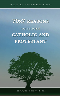 70x7 Reasons to Be Both Catholic and Protestant (Transcript) by Dave Nevins from Bookbaby in Christianity category