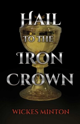Hail to the Iron Crown by Wickes Minton from Bookbaby in General Novel category