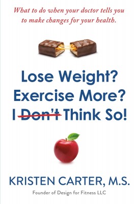 Lose Weight? Exercise More? I Don't Think So! by Kristen Carter from Bookbaby in Family & Health category