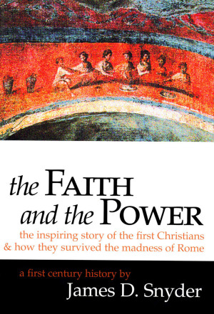 The Faith and the Power: The Inspiring Story of the First Christians by James D. Snyder from Bookbaby in History category