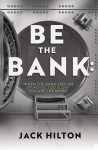 Be the Bank: 'When the Bank Says No or Moves Too Slow' You Are the Bank! by Jack Hilton from  in  category