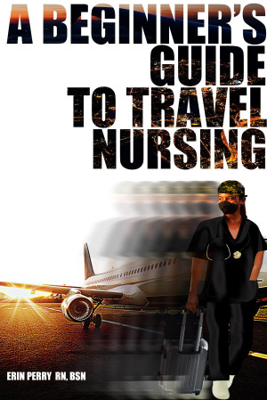 A Beginner's Guide to Travel Nursing by Erin Perry RN BSN from Bookbaby in Family & Health category