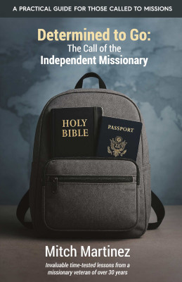 Determined to Go: The Call of the Independent Missionary by Mitch Martinez from Bookbaby in Religion category