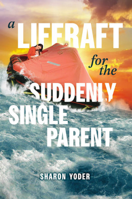 A Liferaft for the Suddenly Single Parent by Sharon Yoder from Bookbaby in Motivation category
