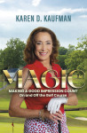 Magic: Making a Good Impression Count On and Off the Golf Course by Karen D. Kaufman MSOD from  in  category