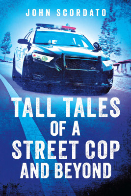 Tall Tales of a Street Cop and Beyond by John Scordato from Bookbaby in True Crime category