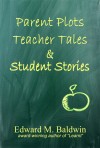 Parent Plots, Teacher Tales & Student Stories by Edward M. Baldwin from Bookbaby in General Novel category Parent Plots, Teacher Tales & Student Stories by Edward M. Baldwin from in category