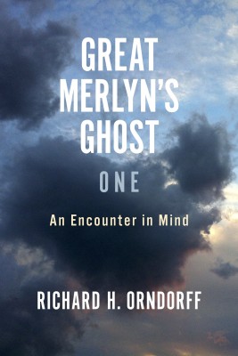 Great Merlyn's Ghost: One - An Encounter in Mind by Richard H. Orndorff from Bookbaby in General Novel category