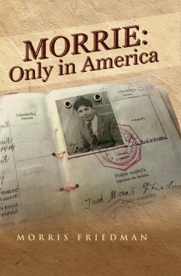 Morrie - Only in America by Morris Friedman from Bookbaby in Autobiography,Biography & Memoirs category