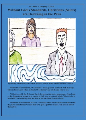 Without God’s Standards Christians (Saints) Are Drowning In The Pews by James Daughtry, II from Bookbaby in Religion category