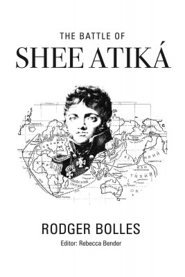 The Battle of Shee Atika by Rodger  Bolles from Bookbaby in History category