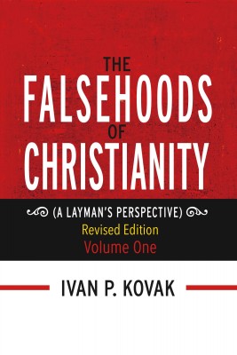 'The Falsehoods of Christianity: Revised Edition Vol-One by Ivan P. Kovak from Bookbaby in Religion category