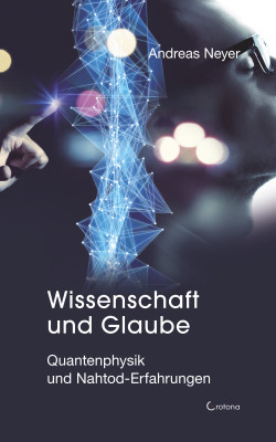 Wissenschaft und Glaube: Quantenphysik und Nahtod-Erfahrungen by Andreas Neyer from Hallenberger Media GmbH in Religion category