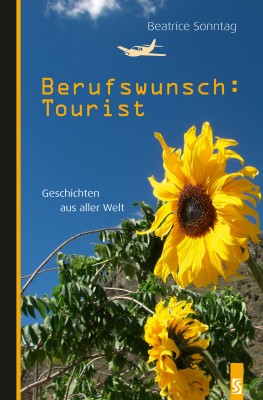 Berufswunsch: Tourist. Geschichten aus aller Welt by Beatrice Sonntag from Hallenberger Media GmbH in Autobiography,Biography & Memoirs category