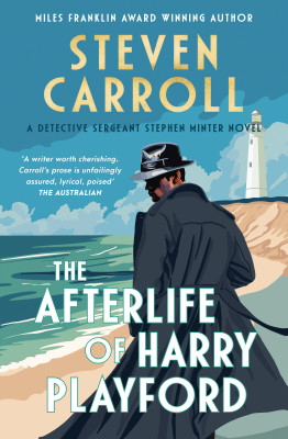 Afterlife of Harry Playford: The second literary mystery in the Stephen Minter series, from the award-winning author, perfect for readers of Ian McEwan, Sebastian Barry and William Boyd by Steven Carroll from HarperCollins Publishers Australia Pty Ltd in General Novel category
