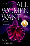 All Women Want: An intimate look inside women's love lives and pursuits of pleasure, for readers of THREE WOMEN, COME AS YOU ARE and WANT by Alyx Gorman from  in  category