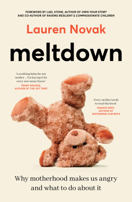 Meltdown: An insightful, sympathetic and reassuring look at the dangerous but hot topic of mum rage for readers of Brene Brown and Jamila Rizvi, foreword by Lael Stone by Lauren Novak from HarperCollins Publishers Australia Pty Ltd in Motivation category