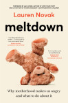 Meltdown: An insightful, sympathetic and reassuring look at the dangerous but hot topic of mum rage for readers of Brene Brown and Jamila Rizvi, foreword by Lael Stone by Lauren Novak from  in  category