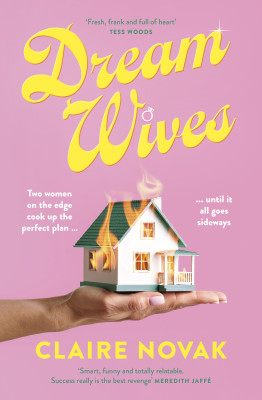 Dreamwives: A hilarious and moving mum-com for readers of Liane Moriarty, Cathy Kelly and Marian Keyes by Claire Novak from HarperCollins Publishers Australia Pty Ltd in General Novel category