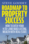 Roadmap to Property Success: How to ditch the 9-to-5 and build lasting wealth with real estate by Steve Goodey from  in  category