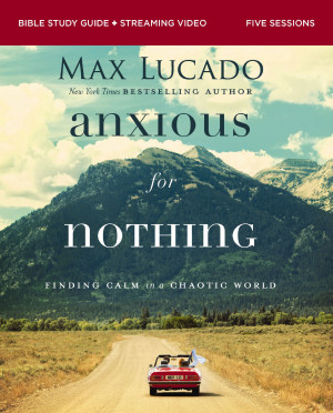 Anxious for Nothing Bible Study Guide plus Streaming Video by Max Lucado from HarperCollins Christian Publishing in Religion category
