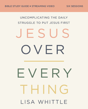 Jesus Over Everything Bible Study Guide plus Streaming Video by Lisa Whittle from HarperCollins Christian Publishing in Religion category