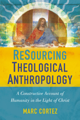 ReSourcing Theological Anthropology by Marc Cortez from HarperCollins Christian Publishing in Religion category