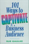 101 Ways to Captivate a Business Audience by Sue GAULKE from  in  category