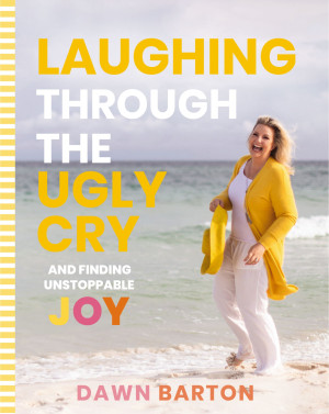 Laughing Through the Ugly Cry by Dawn Barton from HarperCollins Christian Publishing in Motivation category