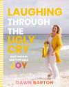 Laughing Through the Ugly Cry by Dawn Barton from HarperCollins Christian Publishing in Motivation category Laughing Through the Ugly Cry by Dawn Barton from in category