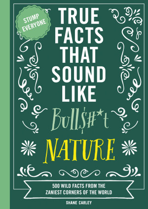 True Facts That Sound Like Bull$#*t: Nature by Shane Carley from HarperCollins Christian Publishing in Language & Dictionary category