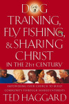 Dog Training, Fly Fishing, and Sharing Christ in the 21st Century by Ted Haggard from  in  category