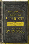 So, You Want To Be Like Christ? by Charles R. Swindoll from HarperCollins Christian Publishing in Religion category So, You Want To Be Like Christ? by Charles R. Swindoll from in category