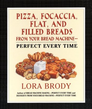 Pizza, Focaccia, Flat and Filled Breads For Your Bread Machine by Lora Brody from HarperCollins Publishers LLC (US) in Recipe & Cooking category