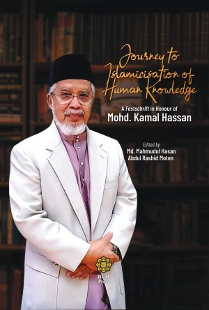 Journey to Islamicisation of Human Knowledge: A Festschrift in Honour of Mohd. Kamal Hassan by Md. Mahmudul Hasan, Abdul Rashid Moten from IIUM PRESS, INTERNATIONAL ISLAMIC UNIVERSITY MALAY in Islam category