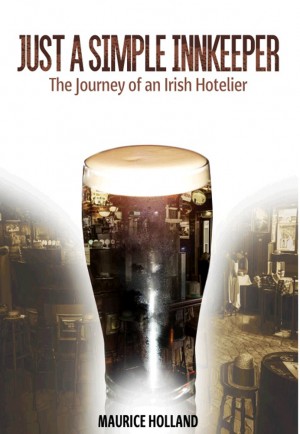 Just a Simple Innkeeper: The Journey of an Irish Hotelier by Maurice Holland from Inspiring Publishers in Autobiography,Biography & Memoirs category