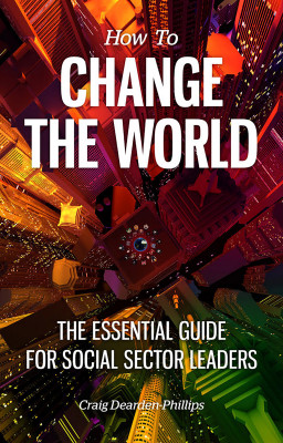 How to Change the World: The Essential Guide for Social Sector Leaders by Craig Dearden-Phillips from Mint Associates Ltd in Finance & Investments category