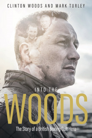 Into the Woods: The Story of a British Boxing Cult Hero by Clinton Woods from Mint Associates Ltd in Sports & Hobbies category