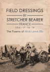 Field Dressings By Stretcher Bearer - France - 1916 - 17 - 18 - 19: The Poems of Alick Lewis Ellis by Alick Lewis Ellis from  in  category