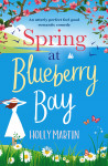 Spring at Blueberry Bay: An utterly perfect feel good romantic comedy by Holly Martin from  in  category