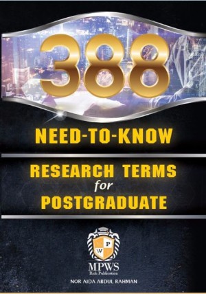 388 NEED –TO-KNOW RESEARCH TERMS FOR POSTGRADUATE by Nor Aida Abdul Rahman from MPWS RICH PUBLICATION SDN BHD in General Academics category