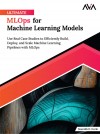 Ultimate MLOps for Machine Learning Models: Use Real Case Studies to Efficiently Build, Deploy, and Scale Machine Learning Pipelines with MLOps (English Edition) by Saurabh D. Dorle from  in  category