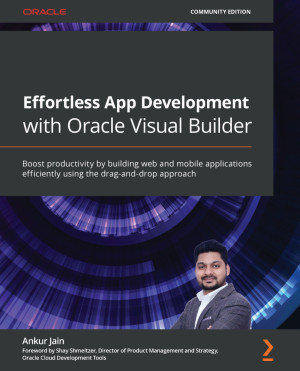Effortless App Development with Oracle Visual Builder by Shay Shmeltzer from Packt Publishing in Engineering & IT category